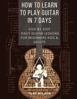 How to Learn to Play Guitar in 7 Days: Step-By-Step Daily Guitar Lessons for beginners kids and adults B08R9CR7VL Book Cover