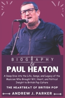 PAUL HEATON BIOGRAPHY: A Deep Dive into the Life, Songs, and Legacy of the Musician Who Brought Wit, Heart, and Political Insight to British Pop Culture B0DTSZK2SY Book Cover