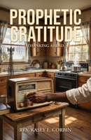 Prophetic Gratitude: Thanking Ahead B0HDFCWY7R Book Cover
