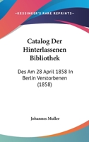 Catalog Der Hinterlassenen Bibliothek: Des Am 28 April 1858 In Berlin Verstorbenen (1858) 1168103460 Book Cover