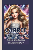 CARRIE UNDERWOOD: The Girl Who Sang Her Dreams into Reality B0DZN2QHY6 Book Cover