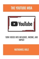 The YouTube MBA: Turn Videos into Influence, Income, and Impact B0GQ3CS89B Book Cover
