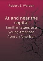 At and Near the Capital Familiar Letters to a Young American from an American 5518725655 Book Cover