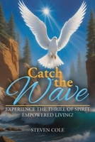 Catch the Wave: Experience the Thrill of Spirit-Empowered Living! B0FJMVSSB3 Book Cover