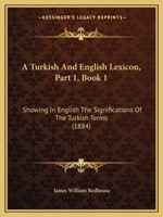 A Turkish And English Lexicon, Part 1, Book 1: Showing In English The Significations Of The Turkish Terms 1120967864 Book Cover