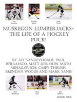 Muskegon Lumberjacks-The Life of a Hockey Puck! 1463417365 Book Cover