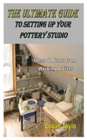 THE ULTIMATE GUIDE TO SETTING UP YOUR POTTERY STUDIO: Ideas & Plans from Working Artists B08MHMXFXD Book Cover