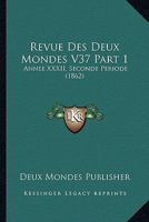 Revue Des Deux Mondes V37 Part 1: Annee XXXII, Seconde Periode (1862) 1160247137 Book Cover