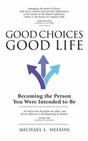 Good Choices Good Life: Becoming the Person You Were Intended to Be 0999658921 Book Cover