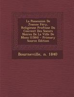 La Possession de Jeanne Fery, Religieuse Professe Du Couvent Des Soeurs Noires de La Ville de Mons (1584) - Primary Source Edition 1294464035 Book Cover