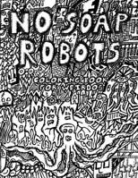 No Soap Robots: A Coloring Book for Weirdos 1523212306 Book Cover