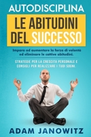 Autodisciplina: LE ABITUDINI DEL SUCCESSO: Impara ad aumentare la forza di volontà ed eliminare le cattive abitudini. Strategie per la B08W7JNTW2 Book Cover