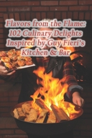 Flavors from the Flame: 102 Culinary Delights Inspired by Guy Fieri's Kitchen & Bar B0CS9BDG26 Book Cover
