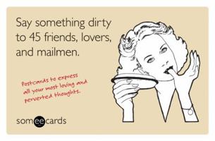 Say Something Dirty to 45 Friends, Lovers, and Mailmen (someecards): Postcards to Express All Your Most Loving and Perverted Thoughts 1402768117 Book Cover