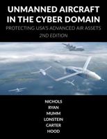 Unmanned Aircraft Systems in the Cyber Domain: Protecting USA's Advanced Air Assets 1944548238 Book Cover