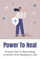 Power To Heal: Proven Tips To Receiving Comfort And Healing In Life: A Healer’S Anointing B09DN1J72M Book Cover