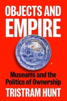 Objects and Empire : Museums and the Politics of Ownership 1838510737 Book Cover