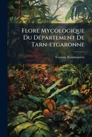Flore Mycologique Du Département De Tarn-etgaronne: Agaricinées. Étude ...... 1272248879 Book Cover
