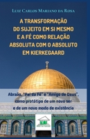 A transformação do sujeito em si mesmo e a fé como relação absoluta com o Absoluto em Kierkegaard: Abraão, “Pai da Fé” e “Amigo de Deus”, como ... novo modo de existência 8568078087 Book Cover