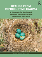 Healing from Reproductive Trauma: A Workbook for Survivors of Traumatic Infertility Journeys, Pregnancies, and Births 1032460768 Book Cover