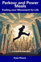 Parkour and Power Meals: Fueling your Movement for Life B0CFD692SD Book Cover