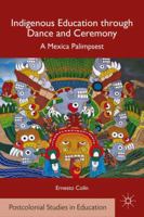 Indigenous Education through Dance and Ceremony: A Mexica Palimpsest 1137357983 Book Cover