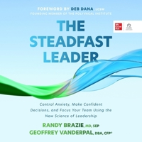 The Steadfast Leader: Control Anxiety, Make Confident Decisions, and Focus Your Team Using the New Science of Leadership B0CW7Q5Z73 Book Cover