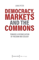 Democracy, Markets and the Commons: Towards a Reconciliation of Freedom and Ecology 3837654249 Book Cover
