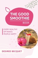 The Good Smoothie Book 1005871388 Book Cover