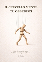 Il cervello mente. Tu obbedisci: Cose che credevi di sapere finchè non le hai guardate davvero (Italian Edition) B0GGJ6199D Book Cover