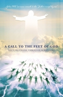 A Call to the Feet of God: Declarations Through Scripture 163769282X Book Cover