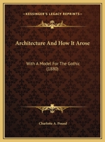 Architecture and How It Arose: With a Model for the Gothic 1165300133 Book Cover