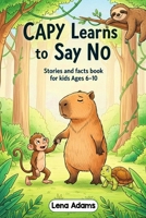 Capy Learns to Say No - Stories and facts book for kids Ages 6-10: Discover the world of baby capybaras in 8 fun stories with real facts at the end of each chapter for kids ages 6 to 10 - book 3 B0FMK6SR8F Book Cover