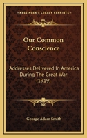 Our Common Conscience : Addresses Delivered in America During the Great War 116542620X Book Cover