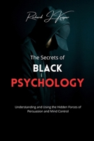 The Secrets of Black Psychology: Understanding and Using the Hidden Forces of Persuasion and Mind Control B0CTPGBH8M Book Cover