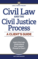 Civil Law and the Civil Justice Process: A Client's Guide 0578298538 Book Cover
