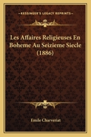 Les Affaires Religieuses En Boheme Au Seizieme Siecle (1886) 1166774058 Book Cover