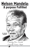 Nelson Mandela: A Purpose Fulfilled: Mr. Mandela Explained 1456780204 Book Cover