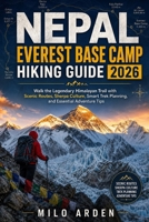 NEPAL EVEREST BASE CAMP HIKING GUIDE 2026: Walk the Legendary Himalayan Trail with Scenic Routes, Sherpa Culture, Smart Trek Planning, and Essential Adventure Tips (THE PATHFINDER TRAILS SERIES) B0H1HWKJ6H Book Cover
