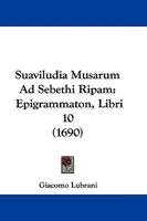Suaviludia Musarum Ad Sebethi Ripam: Epigrammaton, Libri 10 1104658887 Book Cover
