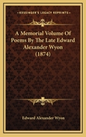 A Memorial Volume Of Poems By The Late Edward Alexander Wyon 1241052263 Book Cover