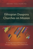 Ethiopian Diaspora Churches on Mission: An Intergenerational Perspective on Ethiopian Churches in the United States (Studies in Missiology) 1839738839 Book Cover