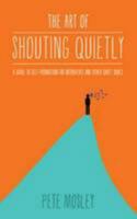 The Art of Shouting Quietly: A Guide to Self-Promotion for Introverts and Other Quiet Souls 1873847025 Book Cover