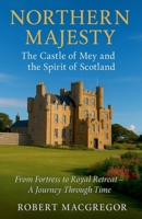 Northern Majesty: The Castle of Mey and the Spirit of Scotland B0FFCQN2XF Book Cover