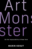 Art Monster: On the Impossibility of New York 0231216130 Book Cover