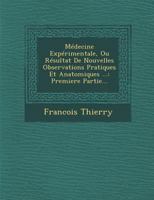 Medecine Experimentale, Ou Resultat de Nouvelles Observations Pratiques Et Anatomiques ...: Premiere Partie... 1274874386 Book Cover