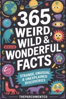65 Weird, Wild & Wonderful Facts: Strange, Unusual and Unexplained discoveries: A year of Mind Bending Trivia and Fun. Daily Strange Facts to Amaze ... Cultures & Mind-Twisting Trivia for All Ages B0G6SFCZ6F Book Cover