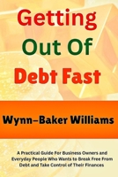 Getting Out Of Debt Fast: A Practical Guide for Business Owners and Everyday People Who Wants to Break Free from Debt and Take Control of Their Finances B0F5NY2V9T Book Cover