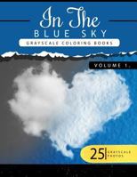 In the Blue Volume 1: Sky Grayscale Coloring Books for Adults Relaxation Art Therapy for Busy People 1535136103 Book Cover