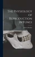 The Physiology of Reproduction in Fungi 1014813808 Book Cover